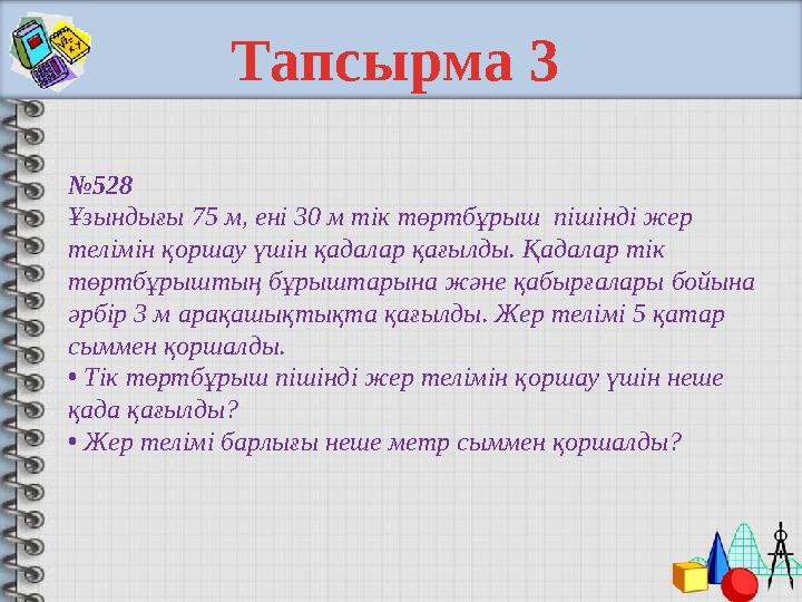 № 528 Ұзындығы 75 м, ені 30 м тік төртбұрыш пішінді жер телімін қоршау үшін қадалар қағылды. Қадалар тік төртбұрыштың бұрыш