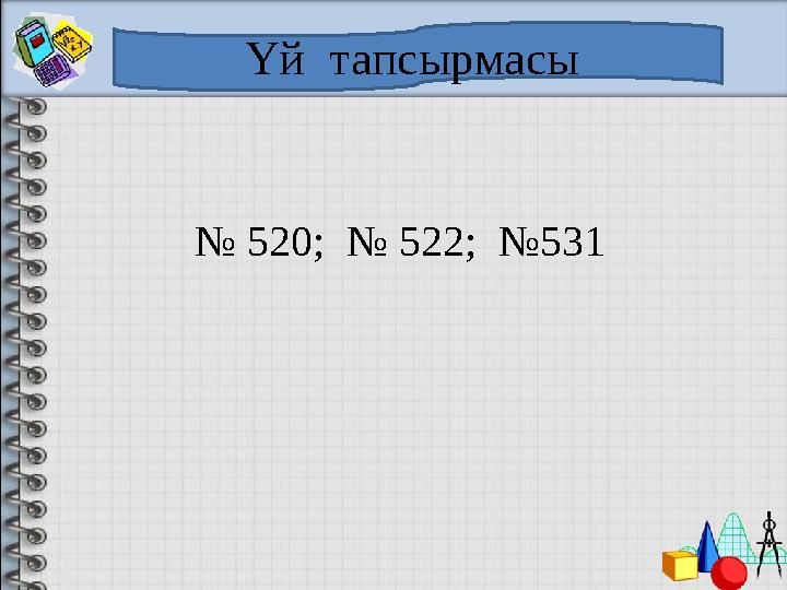 Үй тапсырмасы № 520; № 522; №531