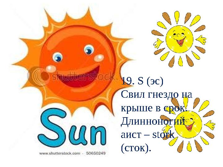 19. S (эс) Свил гнездо на крыше в срок. Длинноногий аист – stork (сток).