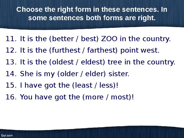 11. It is the (better / best) ZOO in the country. 12. It is the (furthest / farthest) point west. 13. It is the (oldest / eldest