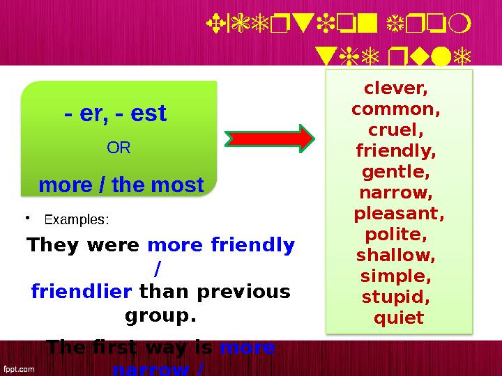 Exception from the rule • Examples: They were more friendly / friendlier than previous group. The first way is more narr