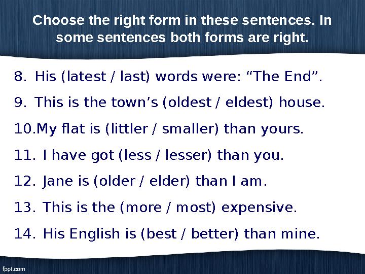 Choose the right form in these sentences. In some sentences both forms are right. 8. His (latest / last) words were: “The End”.