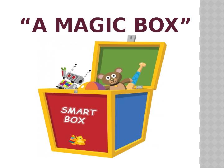 “ A MAGIC BOX”
