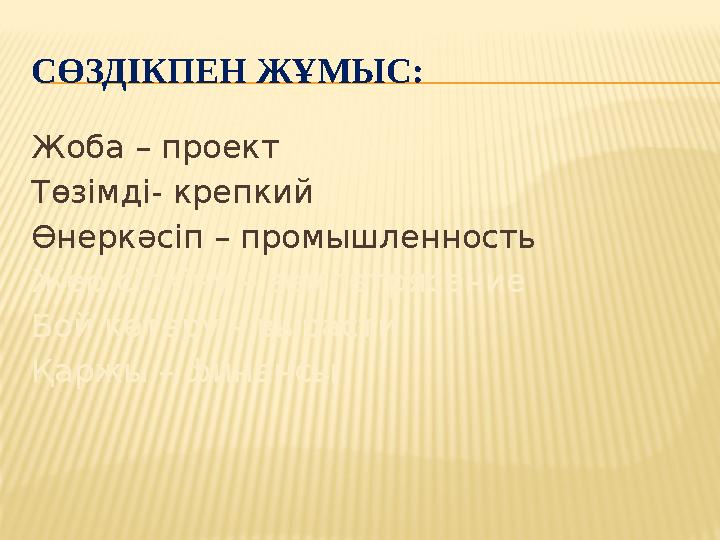 СӨЗДІКПЕН ЖҰМЫС: Жоба – проект Төзімді- крепкий Өнеркәсіп – промышленность Жер сілкіну – землетрясение Бой көтеру – вырасти Қарж