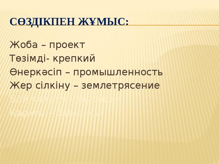 СӨЗДІКПЕН ЖҰМЫС: Жоба – проект Төзімді- крепкий Өнеркәсіп – промышленность Жер сілкіну – землетрясение Бой көтеру – вырасти Қарж