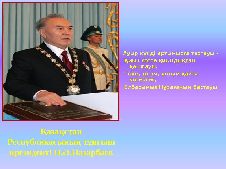 Қазақстан Республикасының тұңғыш президенті Н.Ә.Назарбаев Ауыр күнді артымызға тастауы – Қиын сәтте қиындықтан қашпауы.