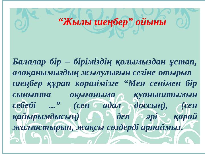 “ Жылы шеңбер” ойыны Балалар бір – біріміздің қолымыздан ұстап, алақанымыздың жылулығын сезіне отырып шеңбер құрап к