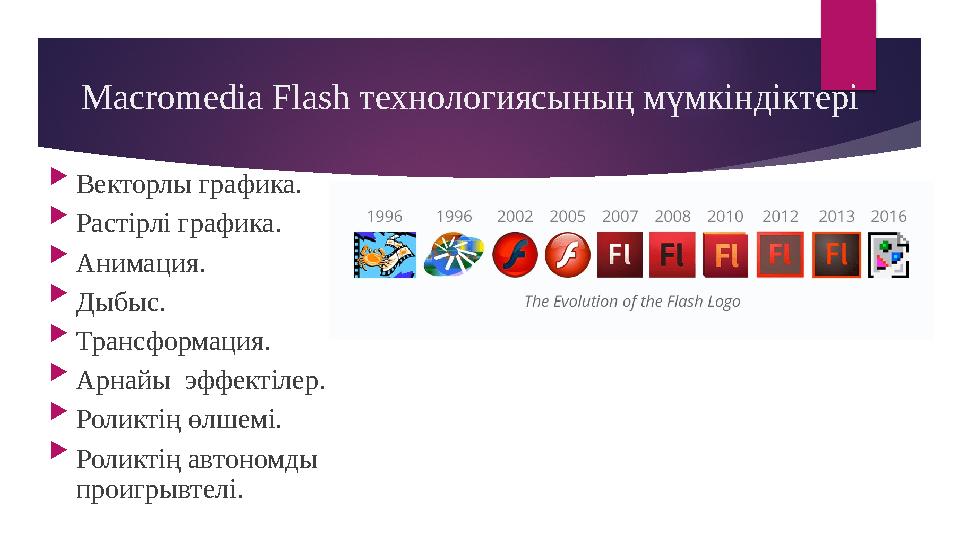 Macromedia Flash технологиясының мүмкіндіктері  Векторлы графика.  Растірлі графика.  Анимация.  Дыбыс.  Трансформация.
