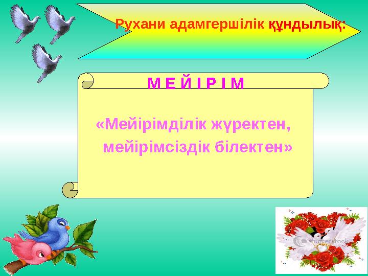 М Е Й І Р І М «Мейірімділік жүректен, мейірімсіздік білектен» Рухани адамгершілік