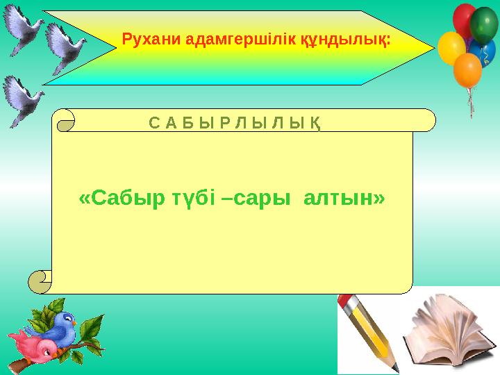 С А Б Ы Р Л Ы Л Ы Қ «Сабыр түбі –сары алтын» Рухани адамгершілік құндылық: