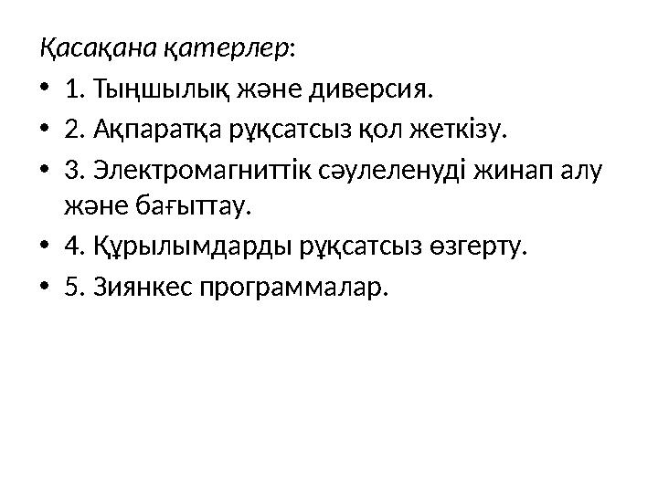 Қасақана қатерлер : • 1. Тыңшылық және диверсия. • 2. Ақпаратқа рұқсатсыз қол жеткізу. • 3. Электромагниттік сәулеленуді жинап а