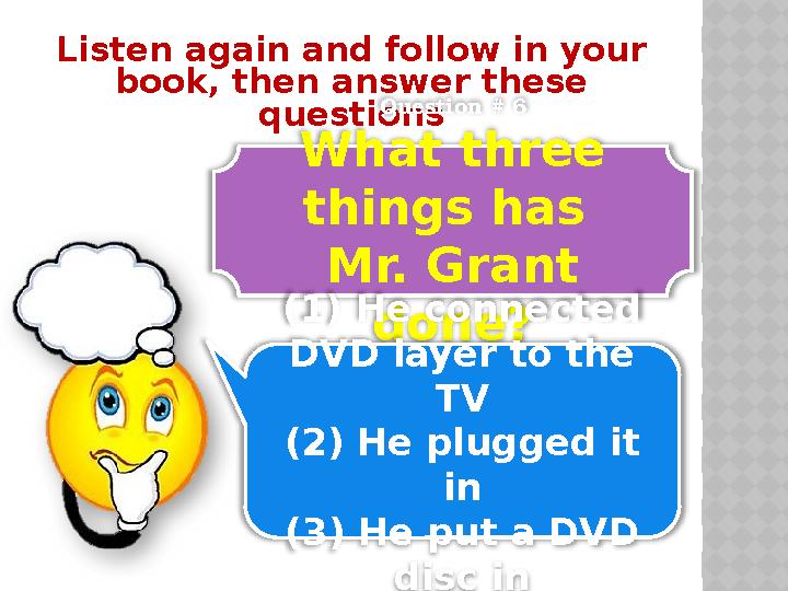 Listen again and follow in your book, then answer these questions Question # 6 What three things has Mr. Grant done?(1) He