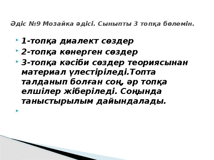  1-топқа диалект сөздер  2-топқа көнерген сөздер  3-топқа кәсіби сөздер теориясынан материал үлестіріледі.Топта талданып бо