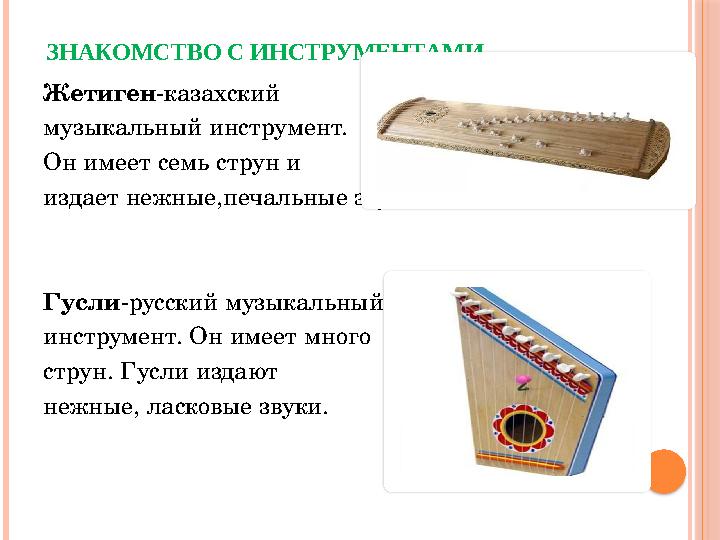 ЗНАКОМСТВО С ИНСТРУМЕНТАМИ Жетиген -казахский музыкальный инструмент. Он имеет семь струн и издает нежные,печальные звуки. Гу