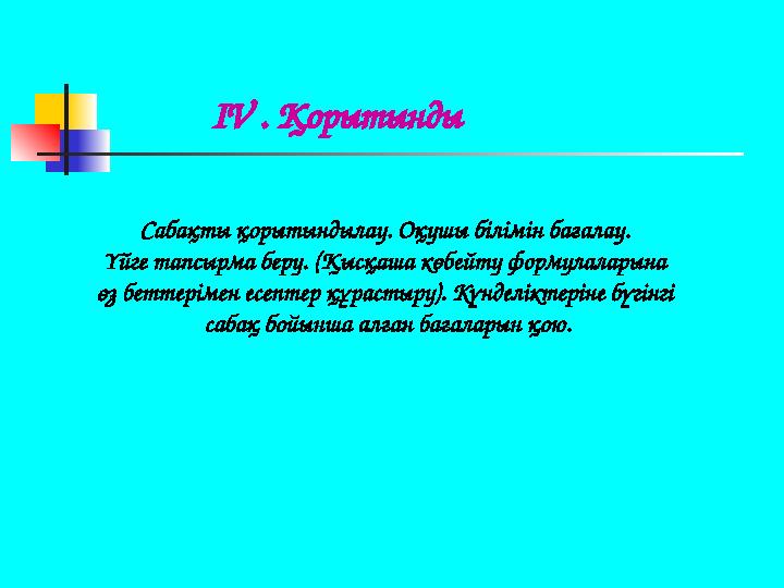 IV . Қорытынды Сабақты қорытындылау. Оқушы білімін бағалау. Үйге тапсырма беру. (Қысқаша көбейту формулаларына өз беттерімен