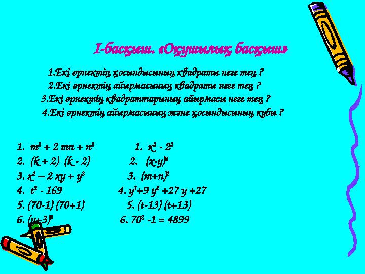 І-басқыш. «Оқушылық басқыш» 1.Екі өрнектің қосындысының квадраты неге тең ? 2.Екі өрнектің айырмасының квадраты неге тең ?