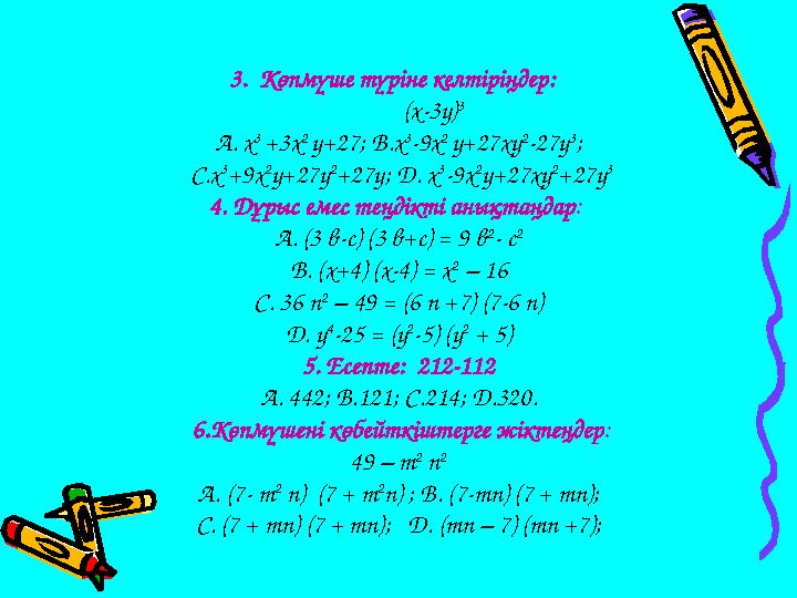 3. Көпмүше түріне келтіріңдер: (х-3у) 3 A. х 3 +3х 2 у+27 ; В.х 3 -9х 2 у+27ху 2 -27у 3 ; С.х 3 +9х 2 у+2