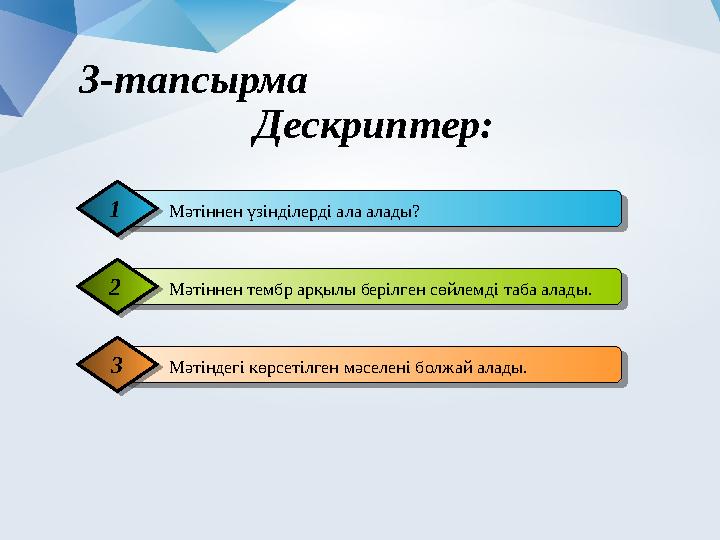 3 -тапсырма Дескриптер: Мәтіннен үзінділерді ала алады?1 Мәтіннен тембр арқылы берілген сөйлемді таба алады.2 Мәтінд