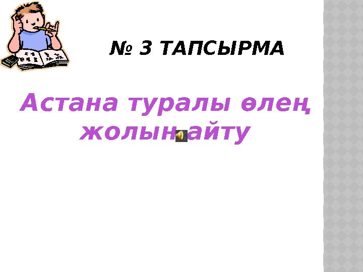 № 3 ТАПСЫРМА Астана туралы өлең жолын айту