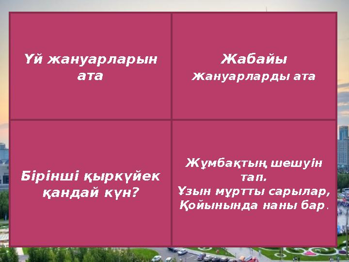 Үй жануарларын ата Бірінші қыркүйек қандай күн? Жұмбақтың шешуін тап. Ұзын мұртты сарылар, Қойынында наны бар .Жабайы ж ану
