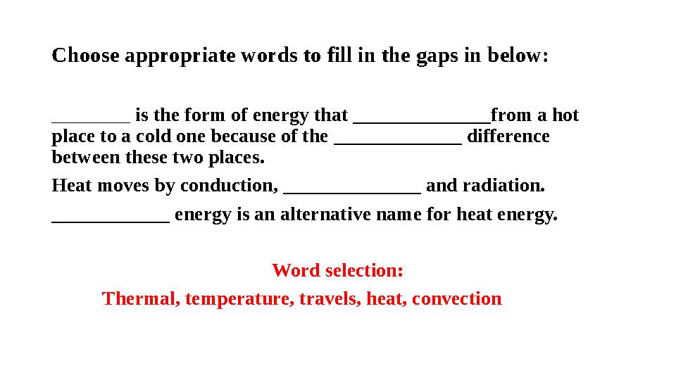 Choose appropriate words to fill in the gaps in below: ________ is the form of energy that ______________from a hot place to a