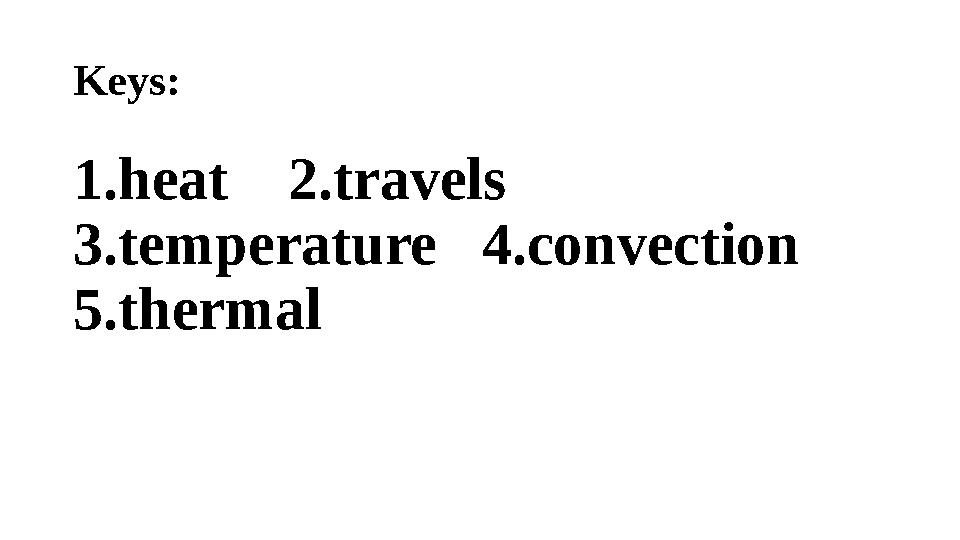 Keys: 1.heat 2.travels 3.temperature 4.convection 5.thermal
