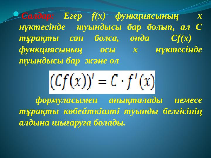  Салдар: Егер f(x) функциясының х нүктесінде туындысы бар болып, ал С тұрақты сан болса, онда Cf(x) фу