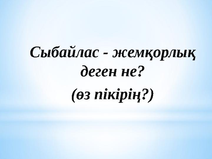 Сыбайлас - жемқорлық деген не? (өз пікірің?)