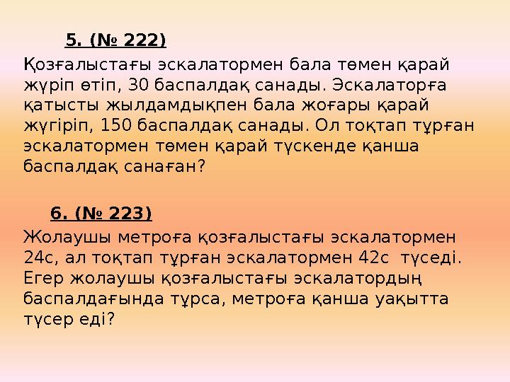 5. (№ 222) Қозғалыстағы эскалатормен бала төмен қарай жүріп өтіп, 30 баспалдақ санады. Эскалаторға қатысты жылдамдықпе