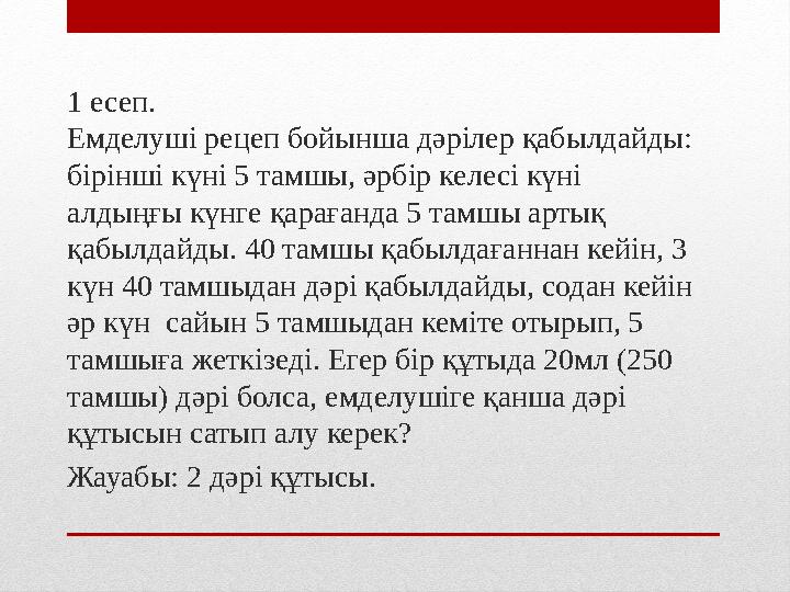 1 есеп. Емделуші рецеп бойынша дәрілер қабылдайды: бірінші күні 5 тамшы, әрбір келесі күні алдыңғы күнге қарағанда 5 тамшы арт