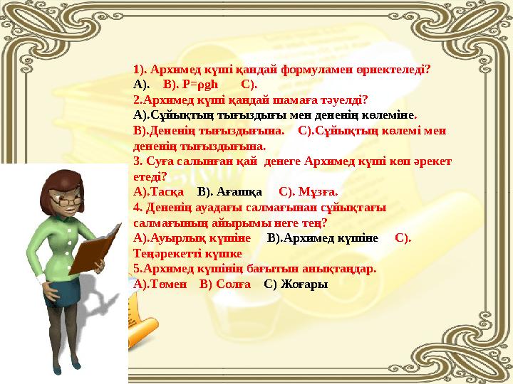 1). Архимед күші қандай формуламен өрнектеледі? А). В). P = ρgh C ). 2.Архимед күші қандай шамаға тәуелді? А).Сұйы