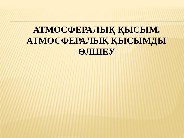 АТМОСФЕРАЛЫҚ ҚЫСЫМ. АТМОСФЕРАЛЫҚ ҚЫСЫМДЫ ӨЛШЕУ