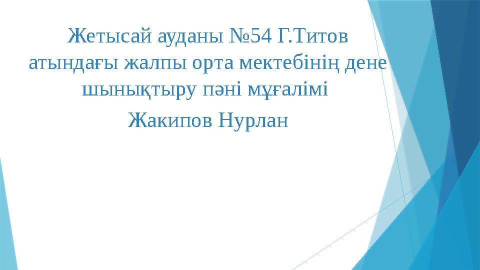 Жетысай ауданы №54 Г.Титов атындағы жалпы орта мектебінің дене шынықтыру пәні мұғалімі Жакипов Нурлан