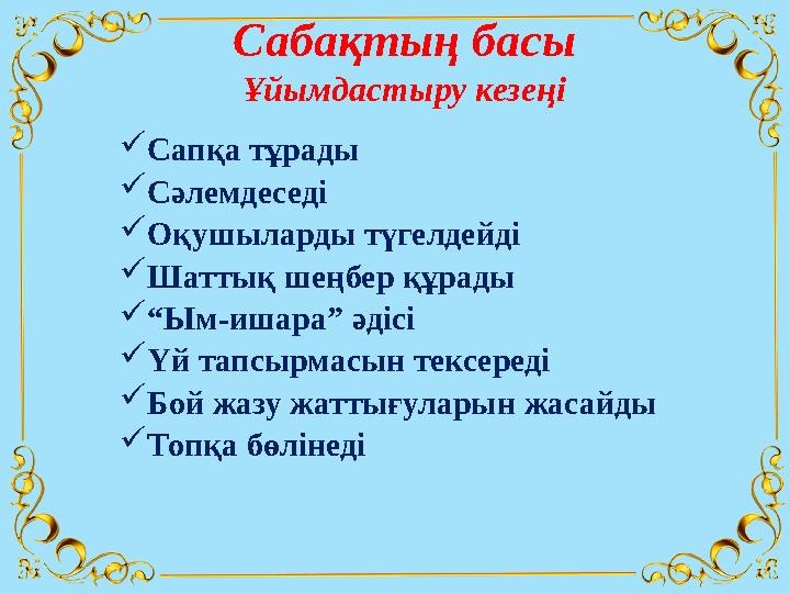 Сабақтың басы Ұйымдастыру кезеңі  Сапқа тұрады  Сәлемдеседі  Оқушыларды түгелдейді  Шаттық шеңбер құрады  “ Ым-ишара” әдісі