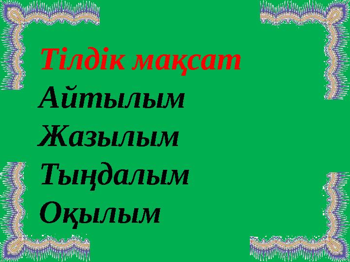 Тілдік мақсат Айтылым Жазылым Тыңдалым Оқылым