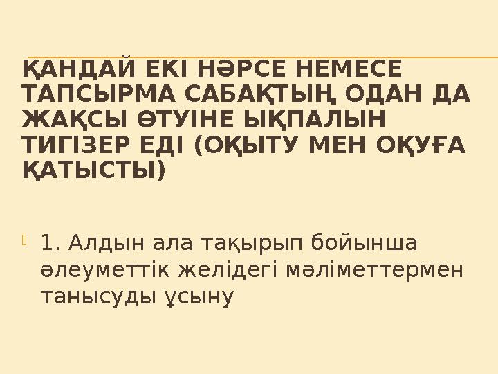 ҚАНДАЙ ЕКІ НӘРСЕ НЕМЕСЕ ТАПСЫРМА САБАҚТЫҢ ОДАН ДА ЖАҚСЫ ӨТУІНЕ ЫҚПАЛЫН ТИГІЗЕР ЕДІ (ОҚЫТУ МЕН ОҚУҒА ҚАТЫСТЫ)  1. Алдын ала