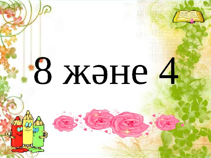 8 ж әне 4