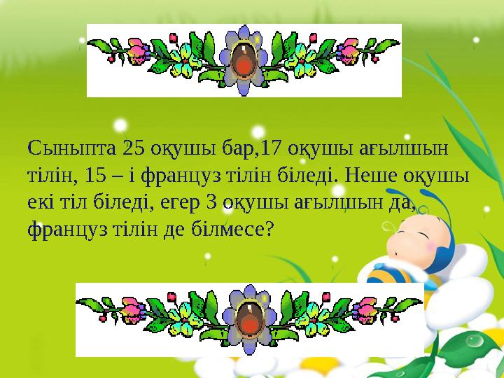 Сыныпта 25 оқушы бар,17 оқушы ағылшын тілін, 15 – і француз тілін біледі. Неше оқушы екі тіл біледі, егер 3 оқушы ағылшын да,