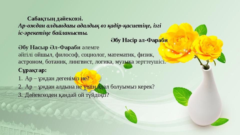 Сабақтың дәйексөзі. A р-ождан алдындағы адалдық өз қадір-қасиетіңе, ізгі іс-әрекетіңе байланысты. Әбу Нәсір әл-Фараби Әбу Насыр
