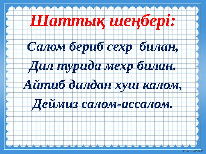 Шаттық шеңбері: Салом бериб сехр билан, Дил турида мехр билан. Айтиб дилдан хуш калом, Деймиз салом-ассалом.