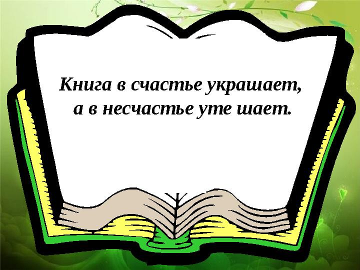 Книга в счастье украшает, а в несчастье уте шает.