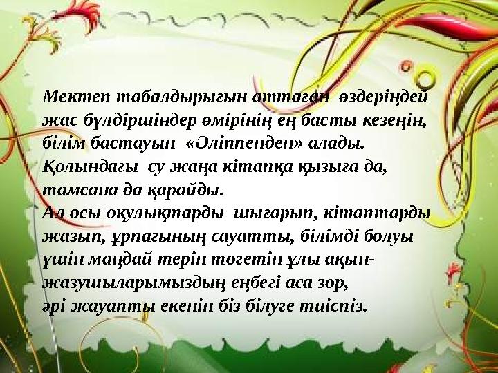 Мектеп табалдырығын аттаған өздеріңдей жас бүлдіршіндер өмірінің ең басты кезеңін, білім бастауын «Әліппенден» алады. Қолы