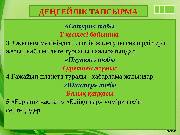 ДЕҢГЕЙЛІК ТАПСЫРМА « Сатурн» тобы Т кестесі бойынша 3 Оқылым мәтініндегі септік жалғаулы сөздерді теріп жазып,қай септікте тұ