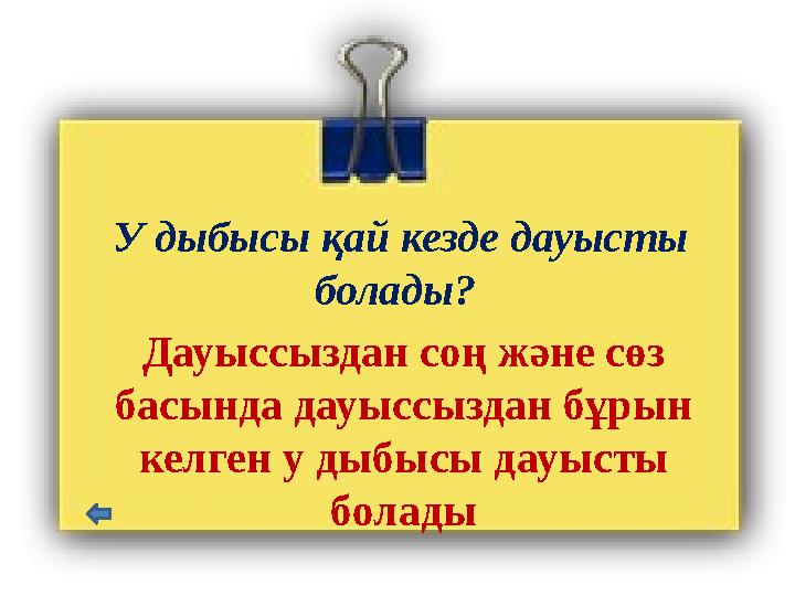 У дыбысы қай кезде дауысты болады? Дауыссыздан соң және сөз басында дауыссыздан бұрын келген у дыбысы дауысты болады