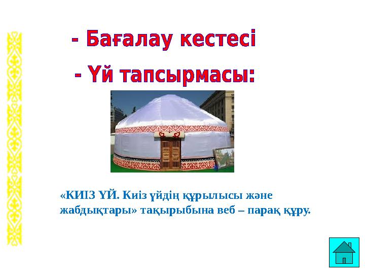 «КИІЗ ҮЙ. Киіз үйдің құрылысы және жабдықтары» тақырыбына веб – парақ құру.