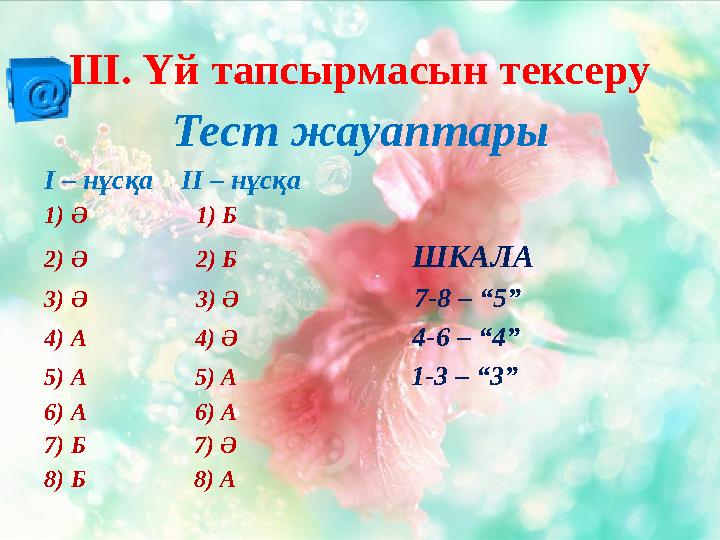ІІІ. Үй тапсырмасын тексеру Тест жауаптары I – нұсқа II – нұсқа 1) Ә 1 ) Б 2) Ә 2 )