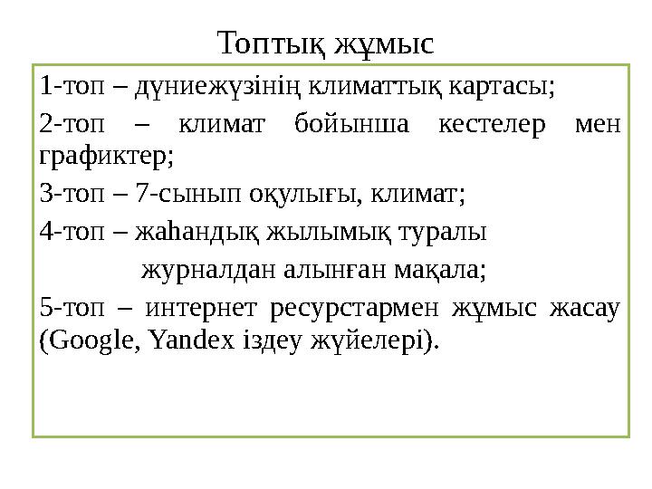 Топтық жұмыс 1-топ – дүниежүзінің климаттық картасы; 2-топ – климат бойынша кестелер мен графиктер; 3-топ – 7-сынып оқулы