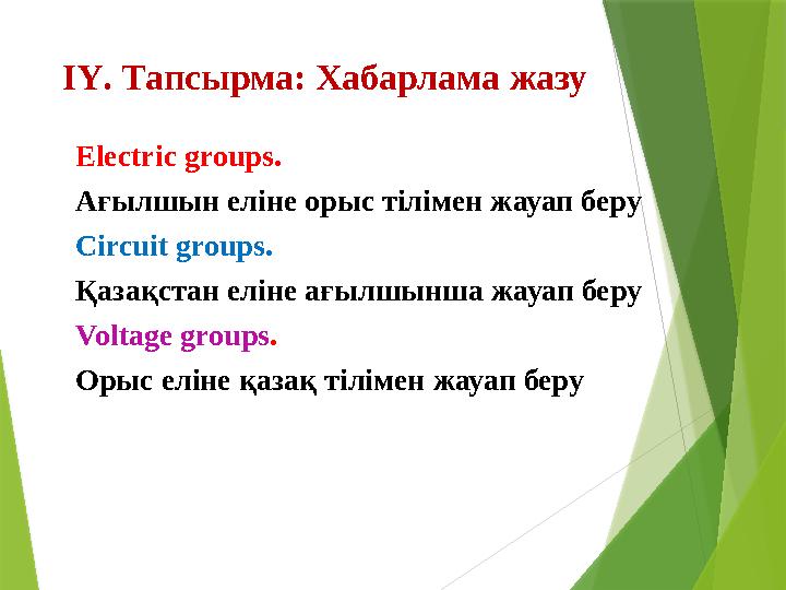 ІҮ. Тапсырма: Хабарлама жазу Electric groups . Ағылшын еліне орыс тілімен жауап беру Circuit groups . Қазақстан еліне ағылшынш