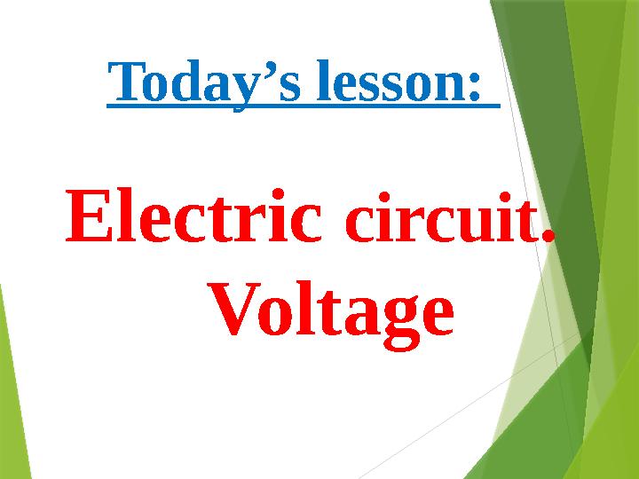 Today’s lesson: Electric circuit . Voltage