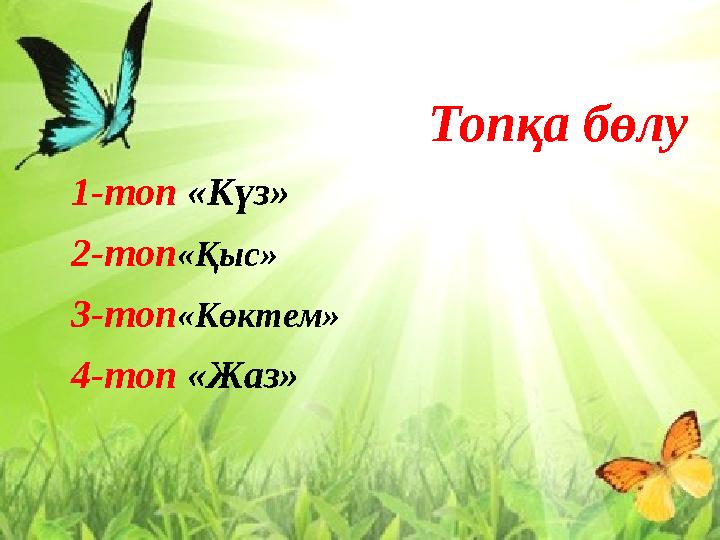Топқа бөлу 1-топ «Күз» 2-топ «Қыс» 3-топ «Көктем» 4-топ «Жаз»